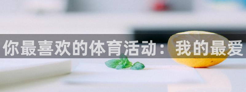 利记官网下载招商电话号码是多少啊：你最喜欢的体育活动