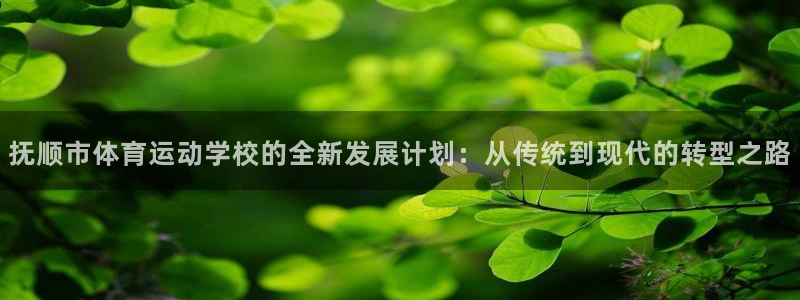 利记官方正版app娱乐是那个系列的台子：抚顺市体育运