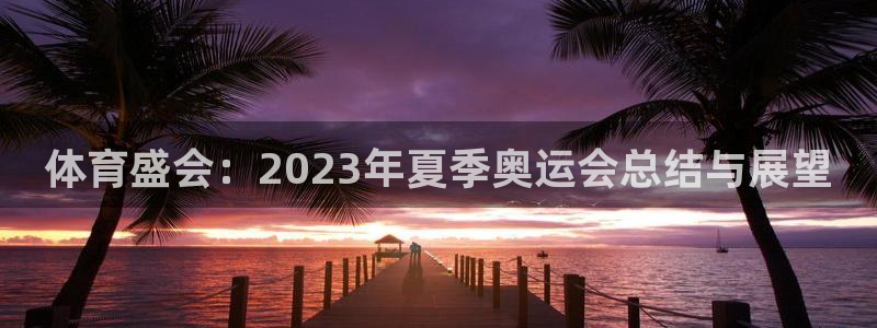利记官方正版app集团官网首页：体育盛会：2023年