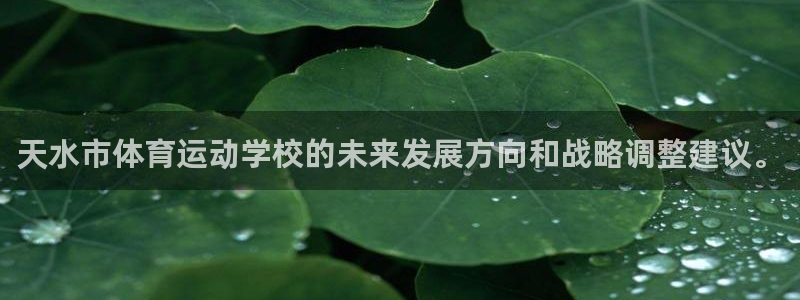利记官网下载平台假的吗是真的吗：天水市体育运动学校的未来发展