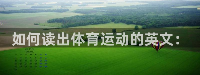 利记官网下载平台注册要钱吗：如何读出体育运动的英文：