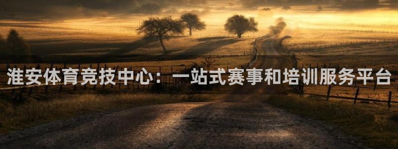 利记官方正版app开户：淮安体育竞技中心：一站式赛事和培训服