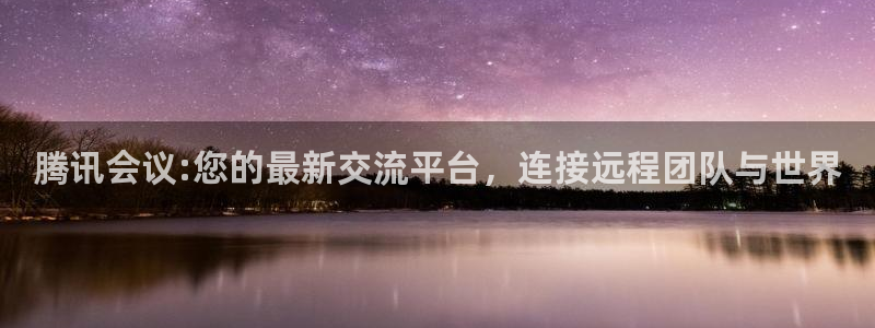 松鼠体育在线直播视频：腾讯会议:您的最新交流平台，连接远程团队与世界